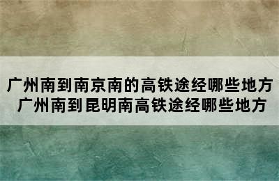 广州南到南京南的高铁途经哪些地方 广州南到昆明南高铁途经哪些地方